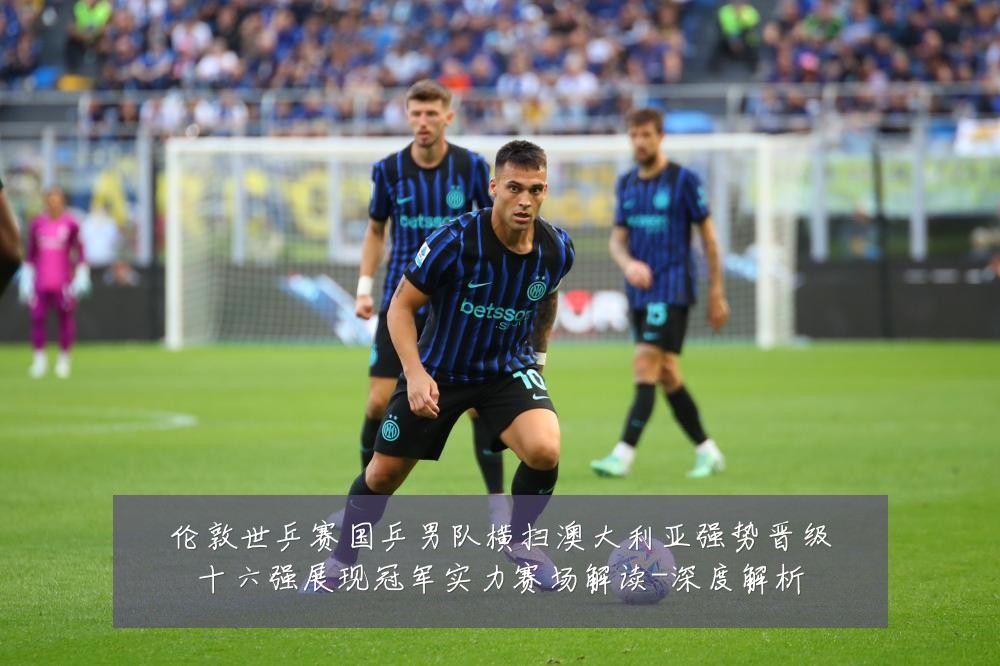 伦敦世乒赛国乒男队横扫澳大利亚强势晋级十六强展现冠军实力赛场解读-深度解析
